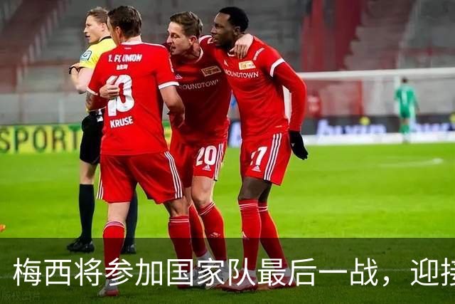 梅西将参加国家队最后一战，迎接告别时刻